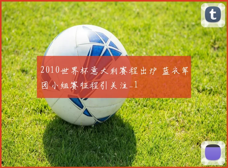 2010世界杯意大利赛程出炉 蓝衣军团小组赛征程引关注_1