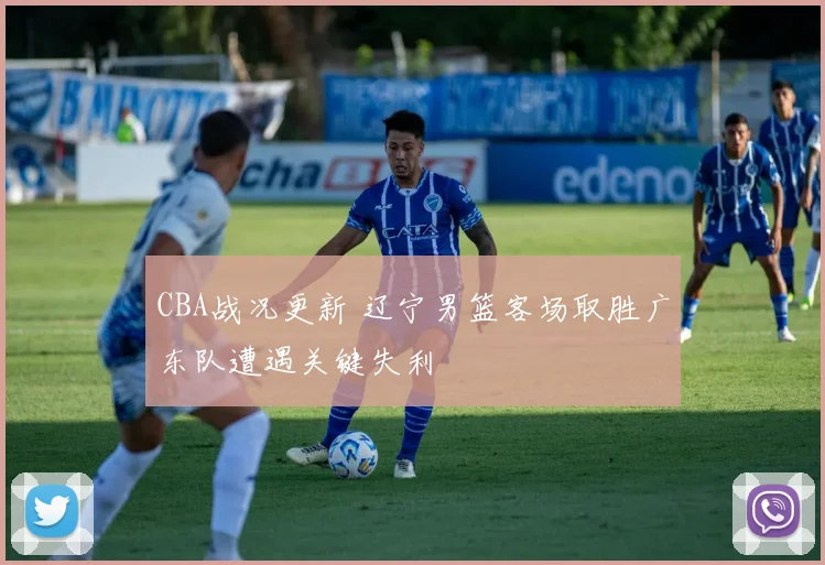 CBA战况更新 辽宁男篮客场取胜广东队遭遇关键失利
