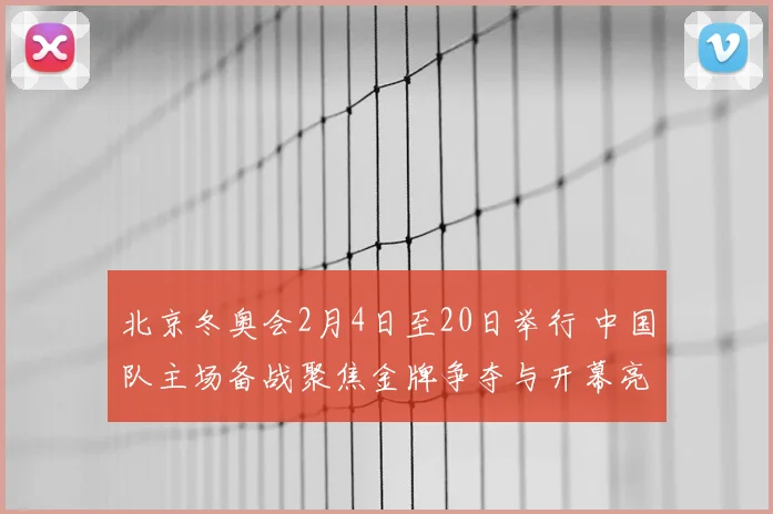 北京冬奥会2月4日至20日举行 中国队主场备战聚焦金牌争夺与开幕亮点