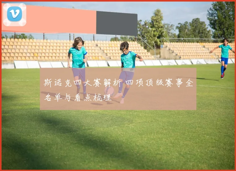 斯诺克四大赛解析 四项顶级赛事全名单与看点梳理