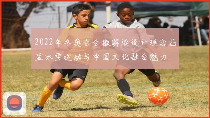 2022年冬奥会会徽解读设计理念凸显冰雪运动与中国文化融合魅力