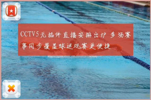 CCTV5无插件直播安排出炉 多场赛事同步覆盖球迷观赛更便捷