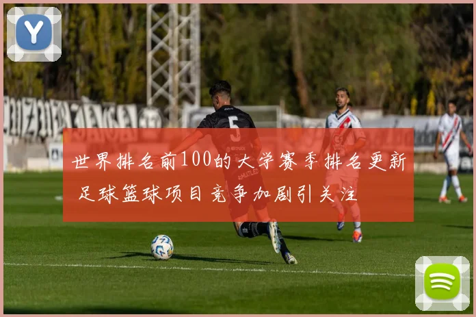世界排名前100的大学赛季排名更新 足球篮球项目竞争加剧引关注