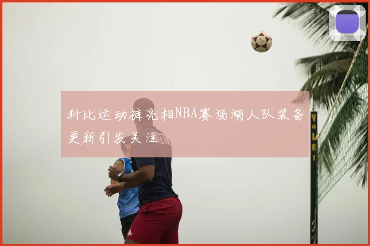 科比运动裤亮相NBA赛场湖人队装备更新引发关注