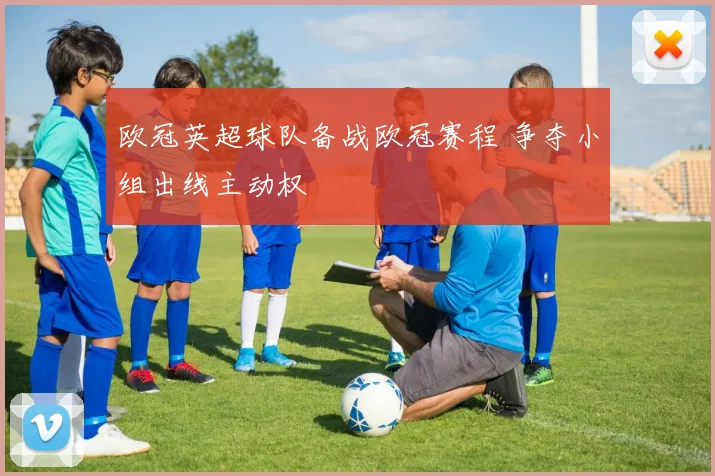 欧冠英超球队备战欧冠赛程 争夺小组出线主动权